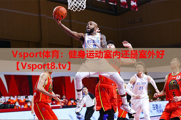 Vsport體育：健身運(yùn)動(dòng)室內(nèi)還是室外好