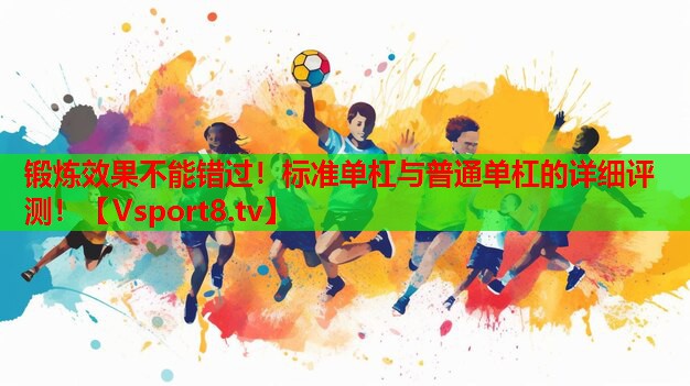 鍛煉效果不能錯過！標準單杠與普通單杠的詳細評測！